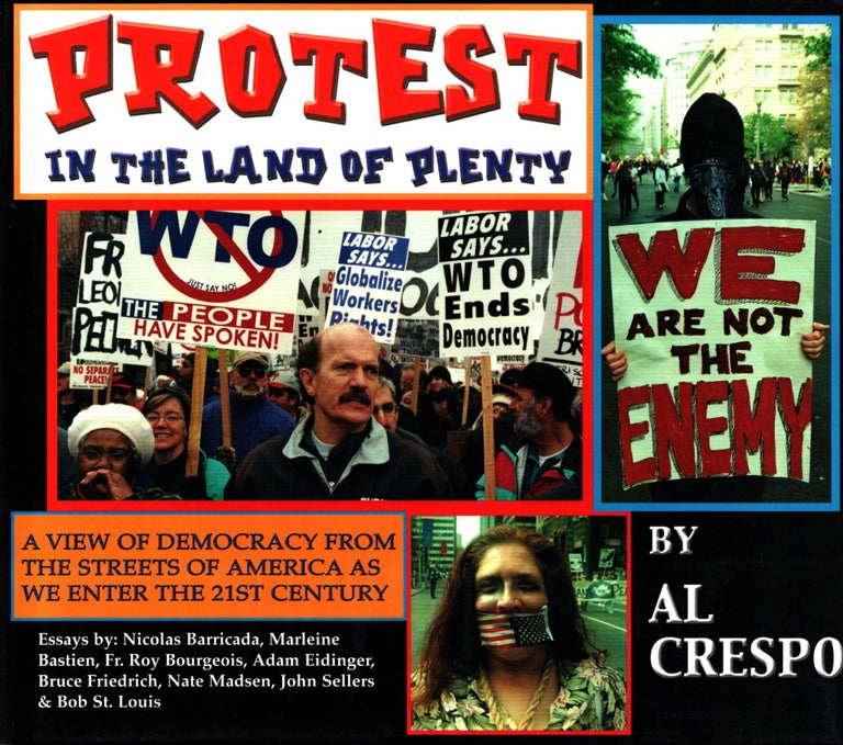 Item #1027 Protest in the Land of Plenty : A View of Democracy from the Streets of America as We Enter the 21st Century - signed. Al Crespo.