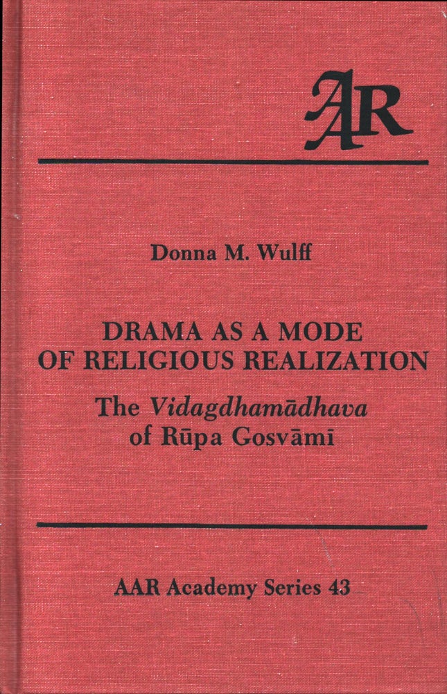Item #1046 Drama as a Mode of Religious Realization : The Vidagdhamadhava of Rupa Gosvami : American Academy of Religion Academy Series 43. Donna Marie Wulff.