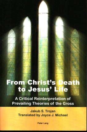 Item #1076 From Christ's Death to Jesus' Life : A Critical Reinterpretation of Prevailing...