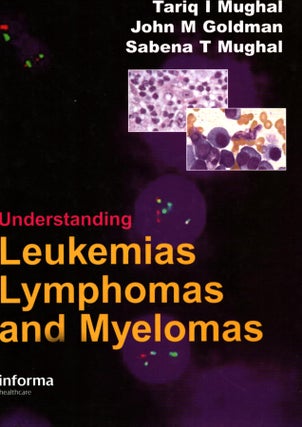 Item #1148 Understanding Leukemias, Lymphomas and Myelomas. Tariq I. Mughal - John M. Goldman -...