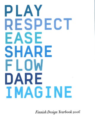 Item #1192 Finnish Design Yearbook 2006 : Play, Respect, Ease, Share, Flow, Dare, Imagine. Katja...