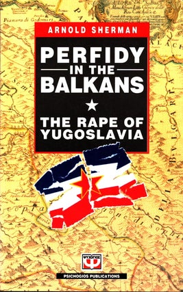 Item #1195 Perfidy in the Balkans : The Rape of Yugoslavia. Arnold Sherman