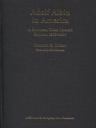 Item #1221 Adolf Albin in America : A European Chess Master's Sojourn, 1893-1895. Olimpiu G. Urcan