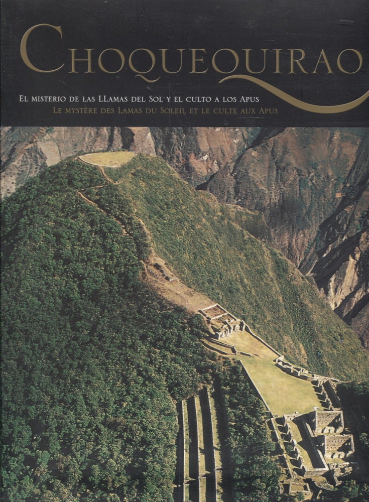 Item #1314 Choquequirao : El Misterio de las Llamas del Sol y el culto A Los Apus = Le Mestère des Lamas du Soleil et le culte aux Apus - Machu Picchu - signed