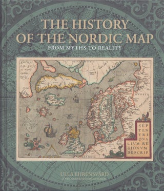 Item #1317 The History of the Nordic Map : From Myths to Reality. Ulla Ehrensvärd