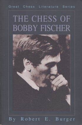 Item #1345 The Chess of Bobby Fischer. Robert E. Burger
