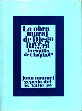 Item #1366 La obra mural de Diego Rivera en la capilla de Chapingo. Juan Manuel Zepeda del Valle