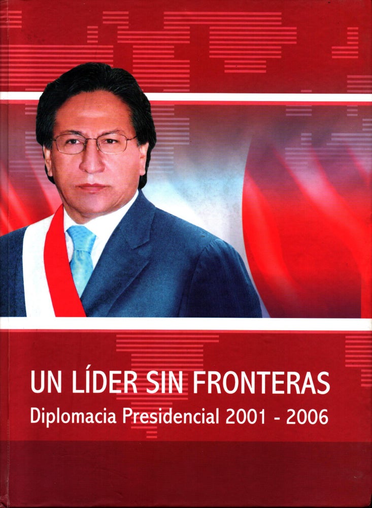 Item #1453 Un líder sin fronteras : Diplomacia presidencial 2001-2006 - signed by president Toledo. Alejandro Toledo Manrique - Jaime A. Cabrera Valencia.