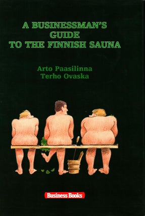 Item #1467 A Businessman's Guide to the Finnish Sauna. Arto Paasilinna, Terho Ovaska