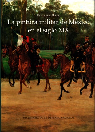 Item #1488 La pintura militar de México en el siglo XIX. Eduardo Báez