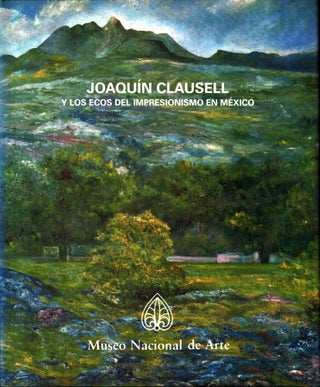 Item #1508 Joaquín Clausell y los ecos del impresionismo en México : Museo Nacional de Arte,...