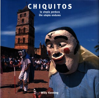 Item #1509 Chiquitos : La utopía perdura = The Utopia Endures - Bolivia. Willy Kenning -...