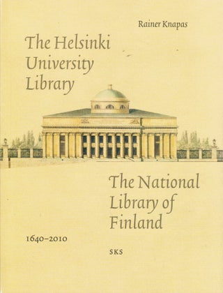 Item #172 The Helsinki University Library : The National Library of Finland 1640-2010. Rainer Knapas