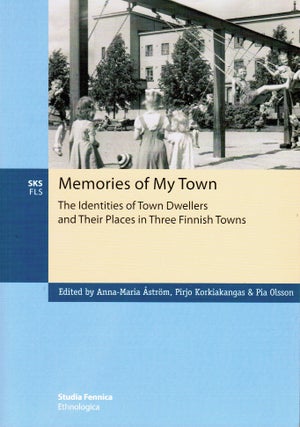Item #173 Memories of My Town : The Identities of Town Dwellers and Their Places in Three Finnish...