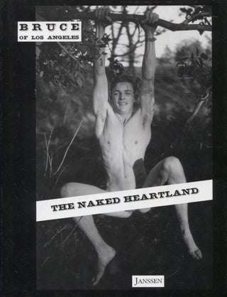 Item #1859 The Naked Heartland : The Itinerant Photography of Bruce of Los Angeles. Bruce Bellas ...