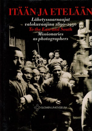 Item #2310 Itään ja etelään : Lähetyssaarnaajat valokuvaajina 1890-1930 = To the East and...