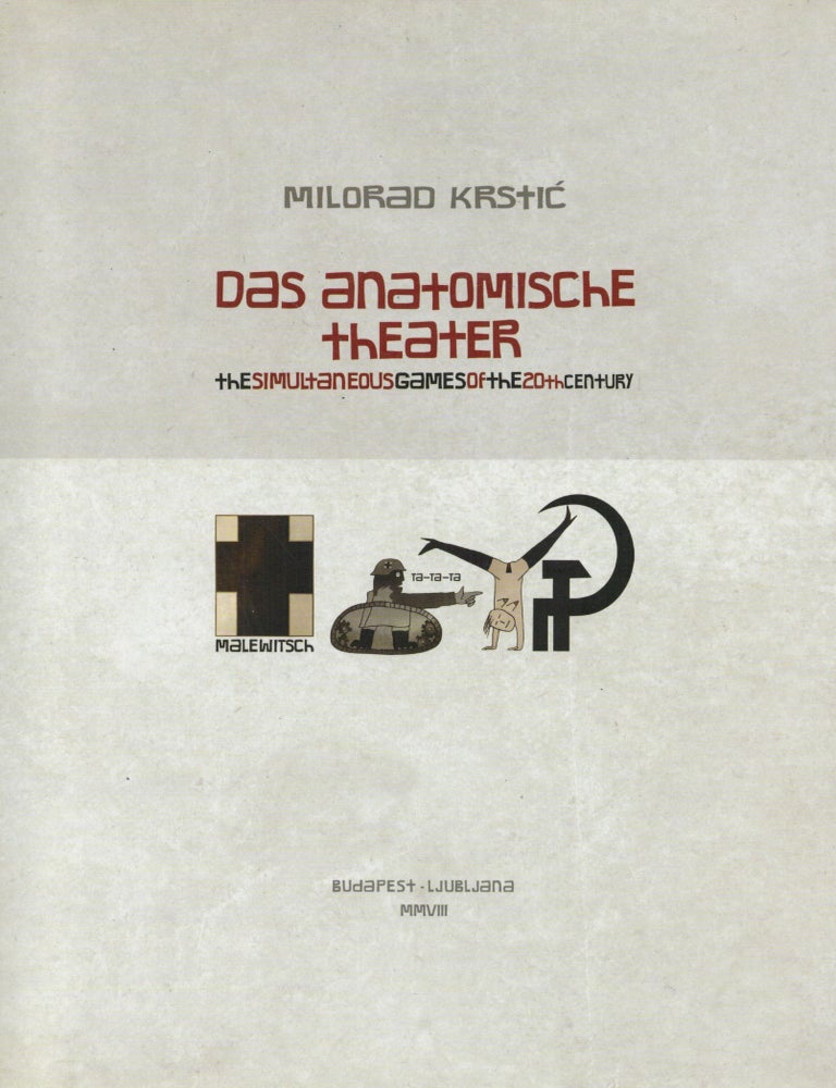 Item #2363 Das Anatomische Theater : The Simultaneous Games of the 20th Century. Milorad Krstic.