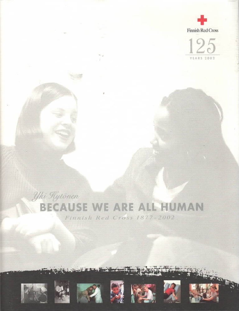 Item #2384 Because we are all Human : Finnish Red Cross 1877-2002. Yki Kyt&ouml;nen.