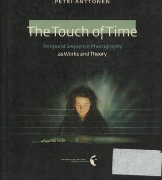 Item #2445 The Touch of Time : Temporal Sequence Photography as Works and Theory. Petri Anttonen