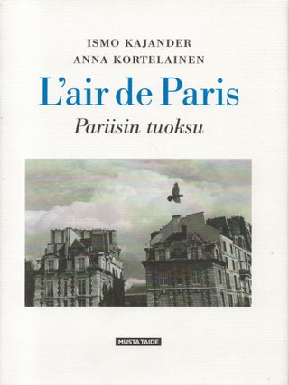 Item #2453 L'air de Paris = Pariisin tuoksu. Ismo Kajander, Anna Kortelainen