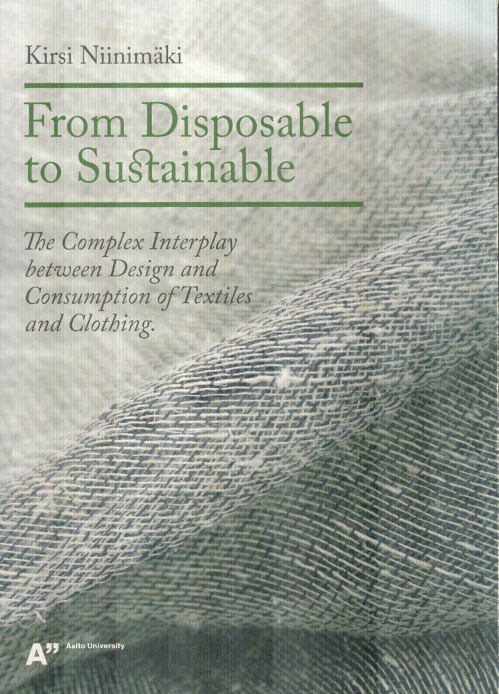 Item #2492 From Disposable to Sustainable : The Complex Interplay between Design and Consumption of Textiles and Clothing. Kirsi Niinimäki.