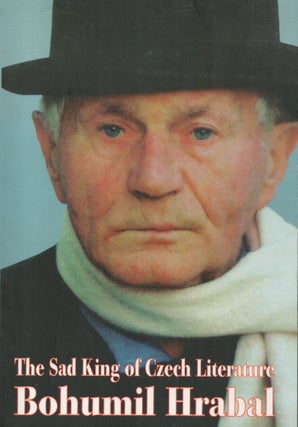 Item #2682 The Sad King of Czech Literature Bohumil Hrabal : His Life and Work. Radko Pytlik