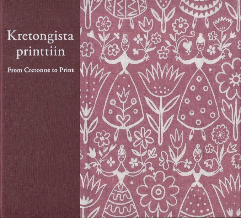 Item #2696 Kretongista printtiin : Suomalaisen painokankaan historia = From Cretonne to Print : The History of Finnish Printed Textiles. Kirsi Niinimäki, Marjo-Riitta Saloniemi.
