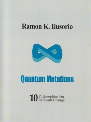 Item #2723 Quantum Mutations : 10 Philosophies for Relevant Change. Ramon K. Ilusorio