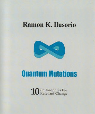 Item #2723 Quantum Mutations : 10 Philosophies for Relevant Change. Ramon K. Ilusorio