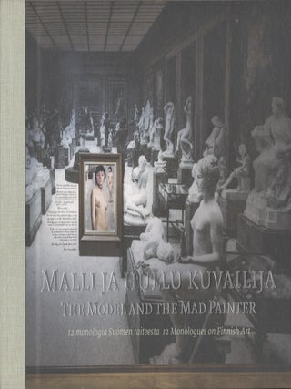 Item #2761 Malli ja hullu kuvailija : 12 Monologia Suomen taiteesta = The Model and the Mad...