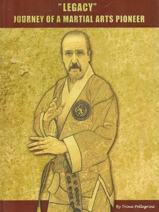 Item #2794 Legacy : Journey of a Martial Arts Pioneer - signed. Trina Pellegrini, John Pellegrini