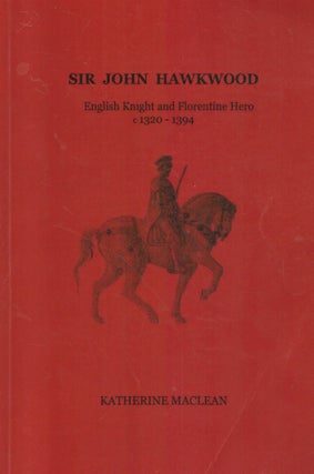 Item #2827 Sir John Hawkwood : English Knight and Florentine Hero c.1320-1394. Katherine Maclean