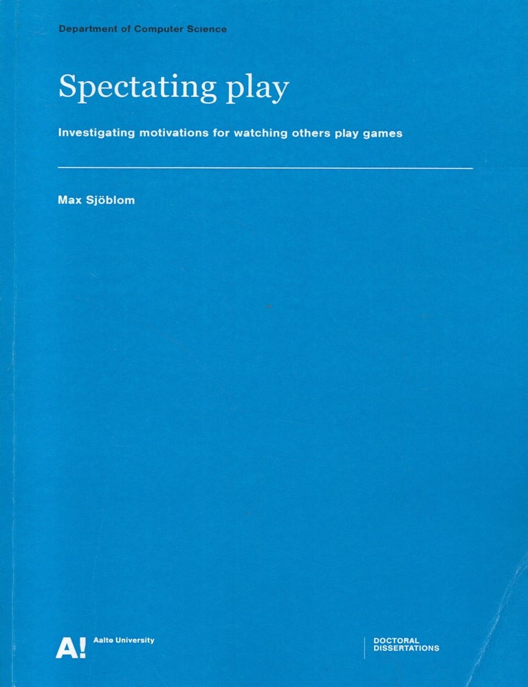 Item #2829 Spectating Play : Investigating Motivations for Watching Others Play Games. Max Sj&ouml;blom.