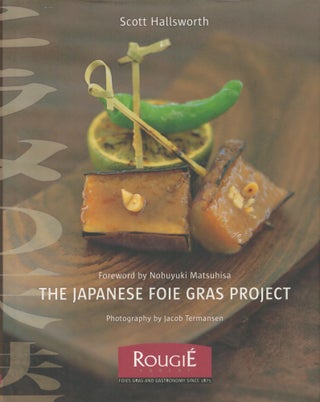 Item #2836 The Japanese Foie Gras Project. Scott Hallsworth, Nobuyki Matsuhisa, Jacob Termansen,...