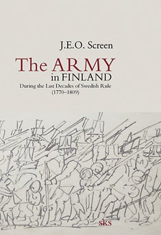 Item #2862 The Army in Finland During the Last Decades of Swedish Rule (1770-1809). J. E. O. Screen