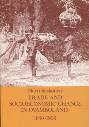 Item #2871 Trade and Socioeconomic Change in Ovamboland 1850-1906. Harri Siiskonen