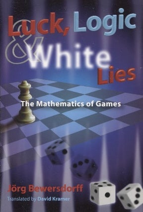 Item #2909 Luck, Logic, and White Lies : The Mathematics of Games. Jörg Bewersdorff