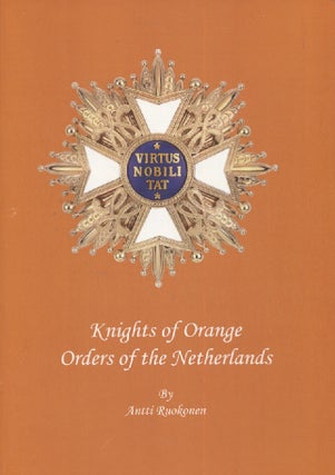 Item #2938 Knights of Orange : Orders of the Netherlands. Antti Ruokonen