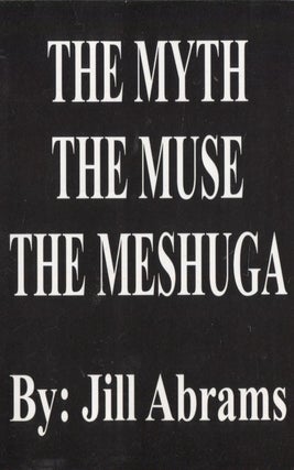 Item #2953 The Myth, the Muse, the Meshuga. Jill Abrams