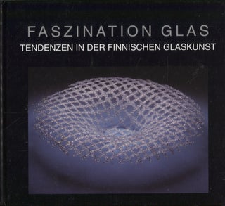 Item #3072 Faszination Glas : Tendenzen in der finnischen Glaskunst. Heikki Matiskainen, Uta...