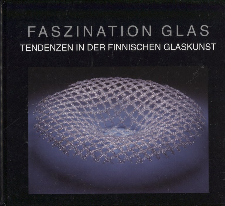 Item #3072 Faszination Glas : Tendenzen in der finnischen Glaskunst. Heikki Matiskainen, Uta Laurén.