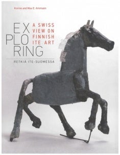 Item #3085 Exploring : A Swiss View on Finnish ITE Art = Retkiä ITE-Suomessa. Korine E. Ammann,...