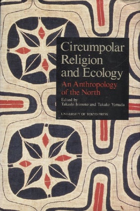 Item #3099 Circumpolar Religion and Ecology : An Anthropology of the North. Takashi Irimoto,...