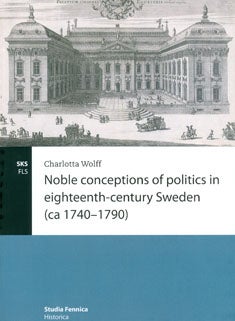 Item #3105 Noble Conceptions of Politics in Eighteenth-Century Sweden (ca 1740-1790). Charlotta...