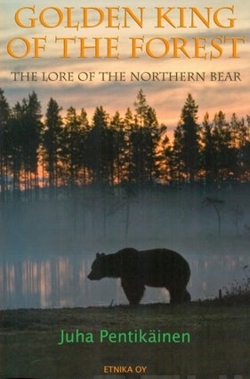 Item #3121 Golden King of the Forest : The Lore of the Northern Bear. Juha Pentikäinen