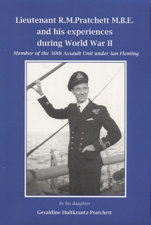 Item #3135 Lieutenant R.M.Pratchett M.B.E. and His Experiences During World War II : Member of the 30th Assault Unit Under Ian Fleming. Geraldine Pratchett-Hultkrantz.