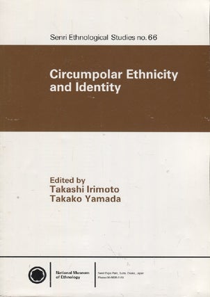 Item #3139 Circumpolar Ethnicity and Identity (Senri Ethnological Studies 66). Takashi Irimoto,...