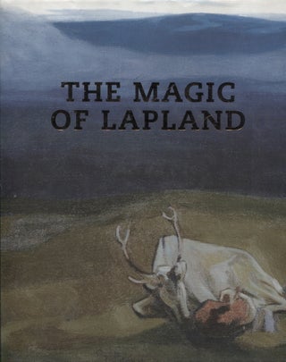 Item #314 The Magic of Lapland : Lapland in Art from the 1800s to Today. Tuija Hautala-Hirvioja -...