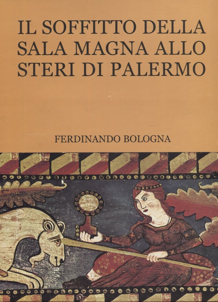 Item #3209 Il Soffitto Della Sala Magna Allo Steri Di Palermo E La Cultura Feudale Siciliana Nell'Autunno Del Medioevo. Ferdinando Bologna.