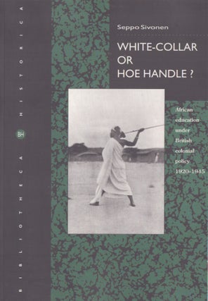 Item #3221 White-Collar or Hoe Handle? : African Education Under British Colonial Policy...